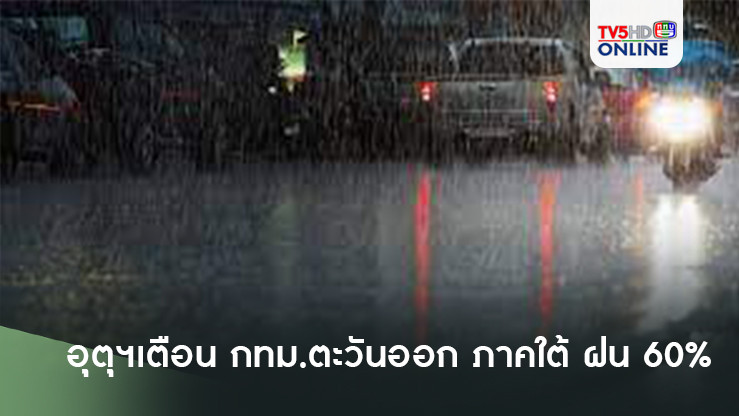 อุตุฯเตือน กทม. ตะวันออก ภาคใต้ ฝน 60%