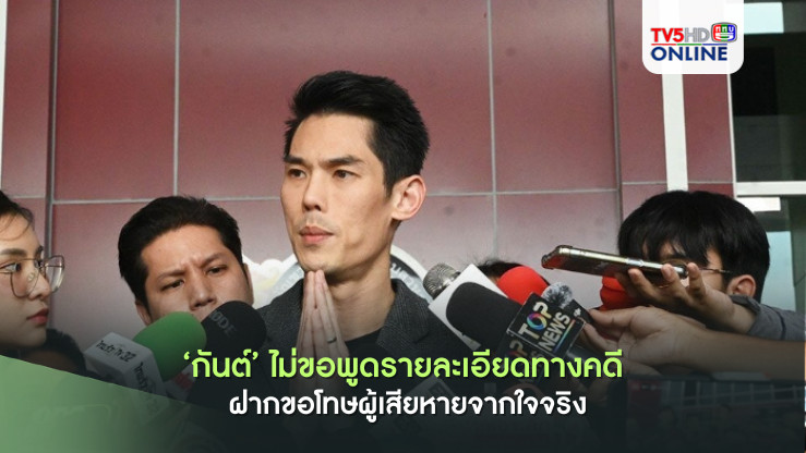 ‘กันต์’ ไม่ขอพูดรายละเอียดทางคดี รับเข้าสู่กระบวนการยุติธรรม ฝากขอโทษผู้เสียหายจากใจจริง