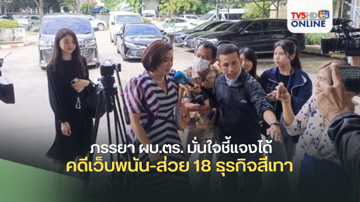 ภรรยา ผบ.ตร. มั่นใจชี้แจงได้ คดีเว็บพนัน-ส่วย 18 ธุรกิจสีเทา