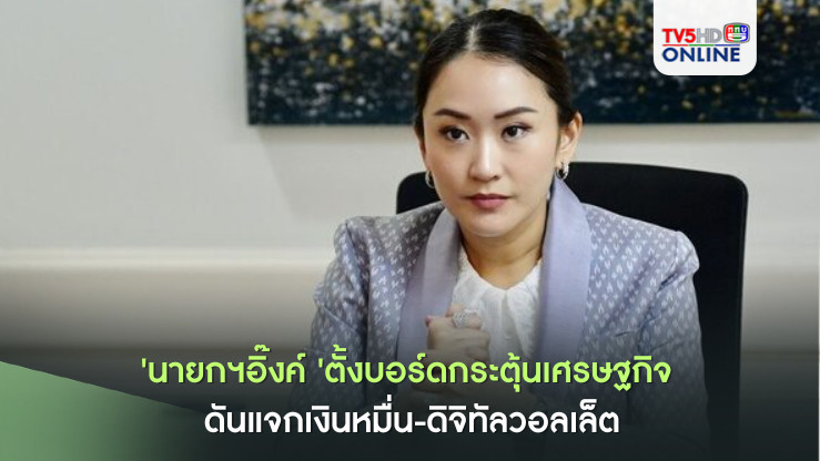 'นายกฯอิ๊งค์'ตั้งบอร์ดกระตุ้นเศรษฐกิจ ดันแจกเงินหมื่น-ดิจิทัลวอลเล็ต