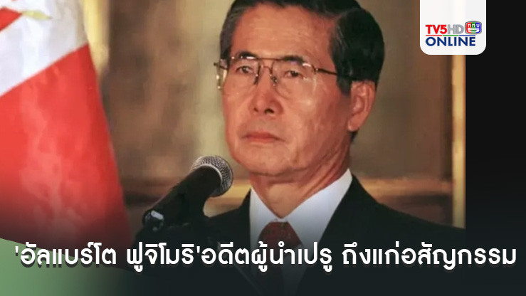 'อัลแบร์โต ฟูจิโมริ'อดีตผู้นำเปรูเชื้อสายญี่ปุ่น ถึงแก่อสัญกรรมแล้วด้วยโรคมะเร็ง