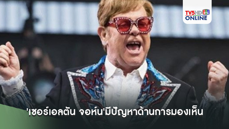 'เซอร์เอลตัน จอห์น'มีปัญหาด้านการมองเห็น หลังติดเชื้อในดวงตาขั้นรุนแรง