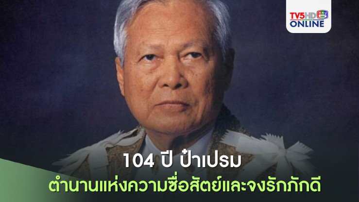 104 ปี ป๋าเปรม ต้นแบบความจงรักภักดี