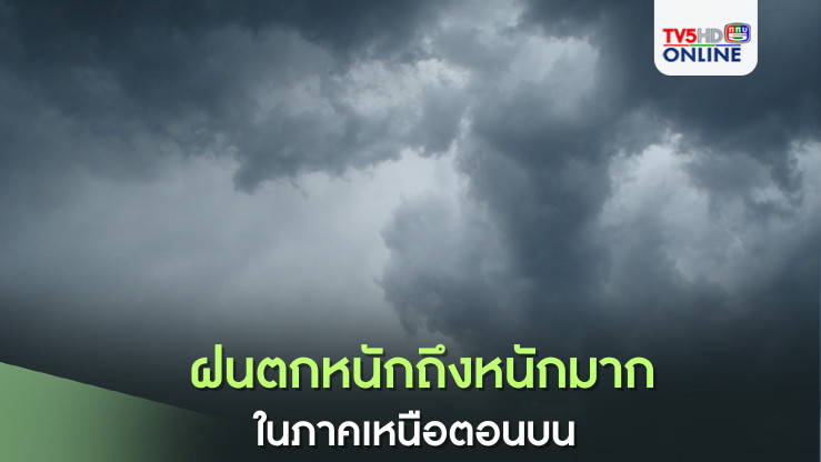 ฝนตกหนักถึงหนักมากในภาคเหนือตอนบน 