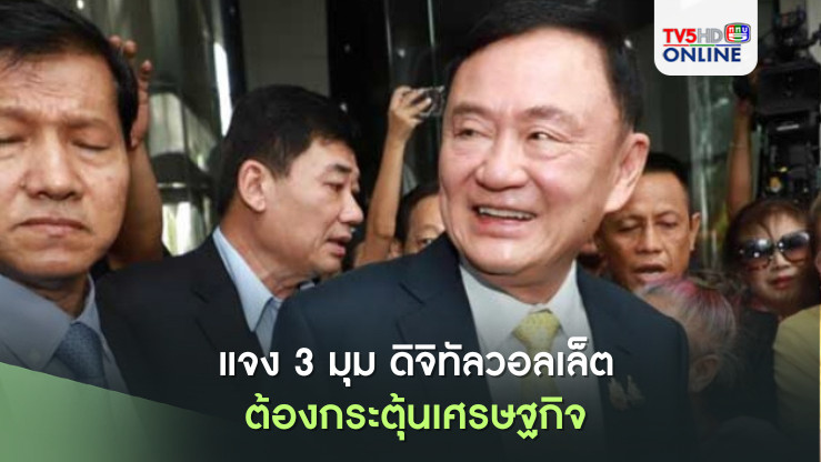 ทักษิณ แจง 3 มุม ดิจิทัลวอลเล็ต ย้ำต้องกระตุ้นเศรษฐกิจ เผยข้อดี-ข้อเสีย แจกเงินสด