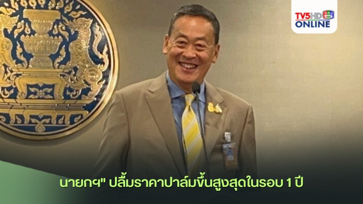 นายกฯ" ปลื้มราคาปาล์มขึ้นสูงสุดในรอบ 1 ปี