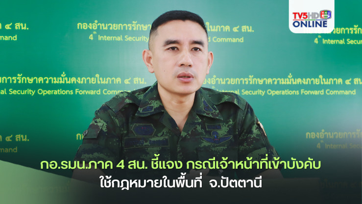 กอ.รมน.ภาค 4 สน. ชี้แจง กรณีเจ้าหน้าที่เข้าบังคับใช้กฎหมายในพื้นที่ บ.คลองช้าง ต.นาเกตุ อ.โคกโพธิ์ จ.ปัตตานี