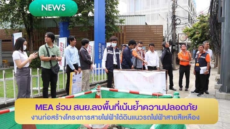 MEA ร่วม สนย. ลงพื้นที่เน้นย้ำความปลอดภัยงานก่อสร้างโครงการสายไฟฟ้าใต้ดิน แนวรถไฟฟ้าสายสีเหลือง