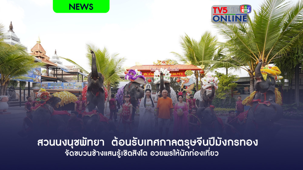 สวนนงนุชพัทยา  ต้อนรับเทศกาลตรุษจีนปีมังกรทอง จัดขบวนช้างแสนรู้เชิดสิงโต อวยพรให้นักท่องเที่ยว