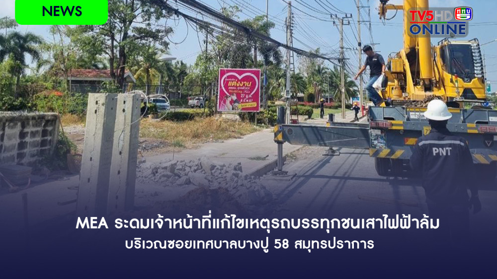 MEA ระดมเจ้าหน้าที่แก้ไขเหตุรถบรรทุกชนเสาไฟฟ้าล้ม บริเวณซอยเทศบาลบางปู 58 สมุทรปราการ
