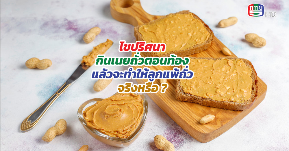 ไขข้อข้องใจถ้ากิน “เนยถั่ว” ตอนท้อง แล้วจะทำให้ลูกแพ้ถั่วจริงหรือ ?