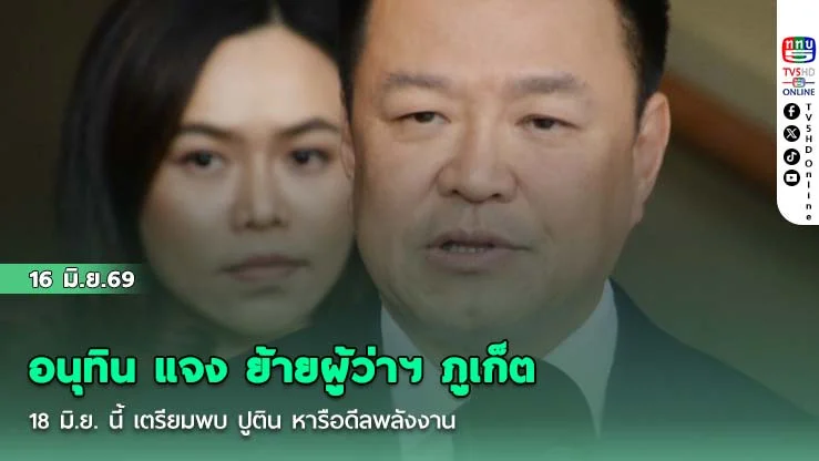 อนุทิน แจง ย้ายผู้ว่าฯ ภูเก็ต เพื่อความคล่องตัว  18 มิ.ย. นี้ พบ ปูติน หารือดีลพลังงาน