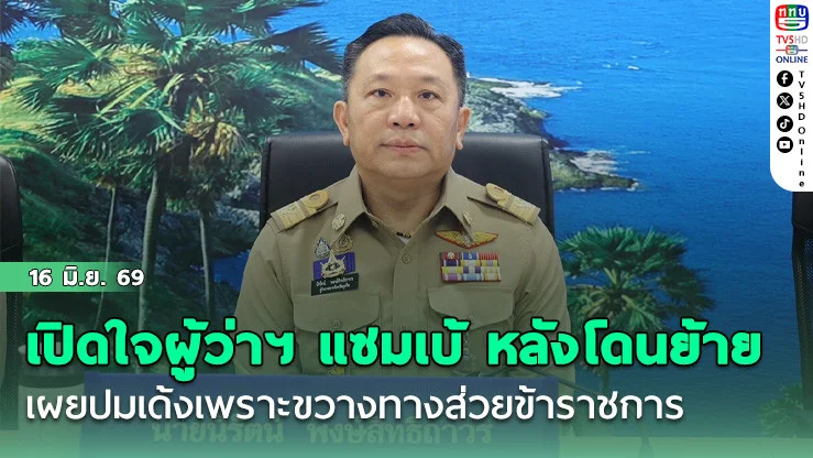 เปิดใจผู้ว่าฯ แซมเบ้  หลังโดนย้ายด่วน  เผยปมเด้งเพราะขวางทางส่วยข้าราชการ