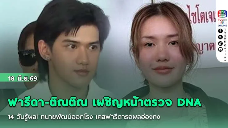 ฟารีดา-ติณติณ เผชิญหน้าตรวจ DNA  14 วันรู้ผล! ทนายพัฒน์ออกโรง เคสฟารีดารอผลฮ่องกง
