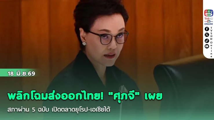 พลิกโฉมส่งออกไทย! "ศุภจี" เผยสภาผ่าน 5 ฉบับ เปิดตลาดยุโรป-เอเชียใต้
