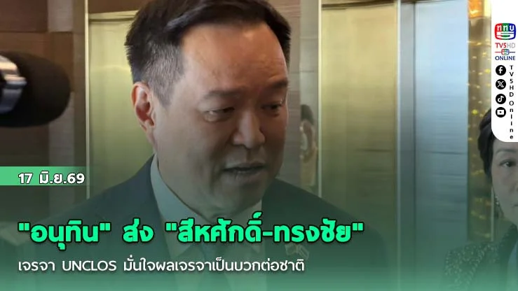 "อนุทิน" ส่ง "สีหศักดิ์-ทรงชัย" เจรจา UNCLOS มั่นใจผลเจรจาเป็นบวกต่อชาติ