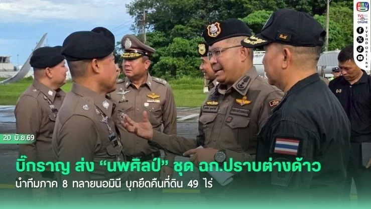 "บิ๊กราญ" ส่ง "นพศิลป์" ชุด ฉก.ปราบต่างด้าว นําทีมภาค 8 ทลายนอมินี บุกยึดคืนที่ดิน 49 ไร่ มูลค่า 1,053 ล้านบาท