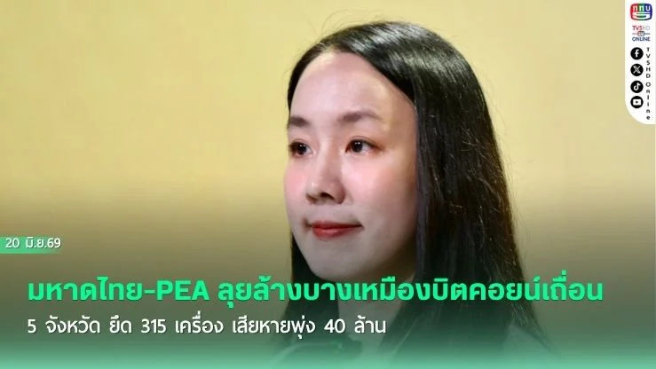 มหาดไทย-PEA ลุยล้างบางเหมืองบิตคอยน์เถื่อน 5 จังหวัด ยึด 315 เครื่อง เสียหายพุ่ง 40 ล้าน
