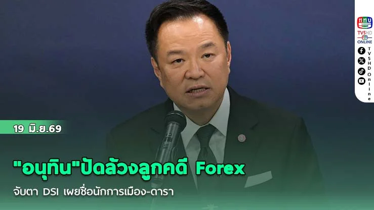 "อนุทิน"ปัดล้วงลูกคดี Forex  จับตา DSI  เผยชื่อนักการเมือง-ดารา