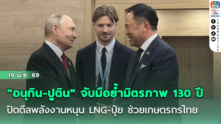 "อนุทิน-ปูติน" จับมือย้ํามิตรภาพ 130 ปี  ปิดดีลพลังงานหนุน LNG-ปุ๋ย ช่วยเกษตรกรไทย