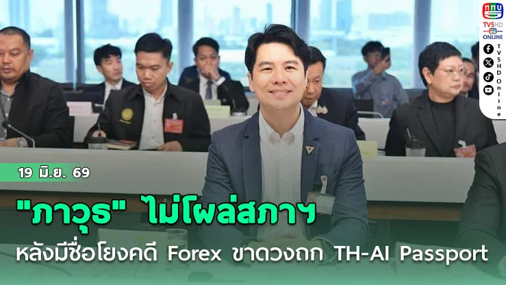"ภาวุธ" ไม่โผล่สภาฯ หลังมีชื่อโยงคดี Forex ขาดวงถก TH-AI Passport