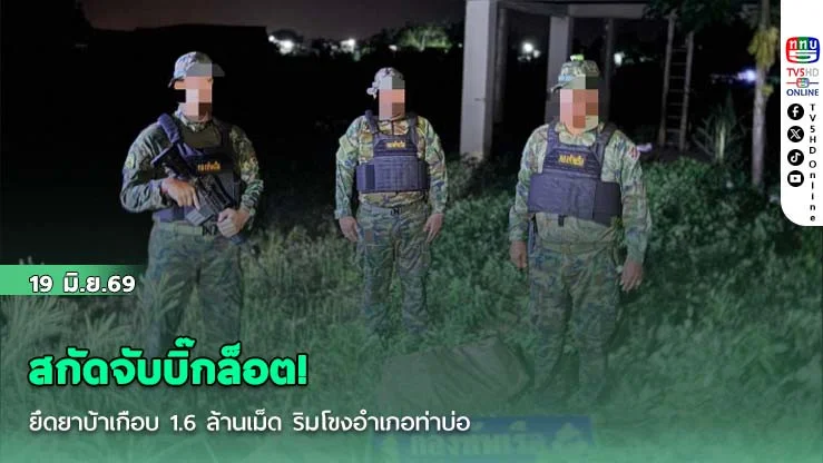 สกัดจับบิ๊กล็อต! ยึดยาบ้าเกือบ 1.6 ล้านเม็ด ริมโขงอําเภอท่าบ่อ