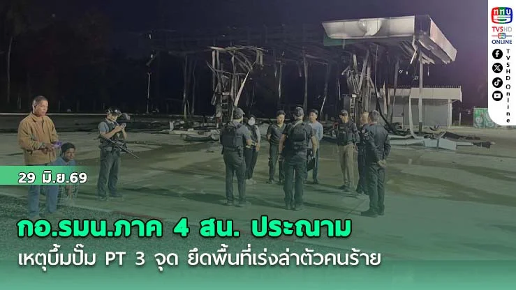 กอ.รมน.ภาค 4 สน. ประณามเหตุบึ้มปั๊ม PT 3 จุด ยึดพื้นที่เร่งล่าตัวคนร้าย