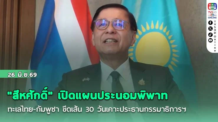 "สีหศักดิ์" เปิดแผนประนอมพิพาททะเลไทย-กัมพูชา ขีดเส้น 30 วันเคาะประธานกรรมาธิการฯ