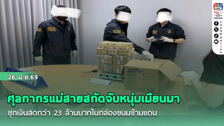 ศุลกากรแม่สายสกัดจับหนุ่มเมียนมา ซุกเงินสดกว่า 23 ล้านบาทในกล่องขนมข้ามแดน