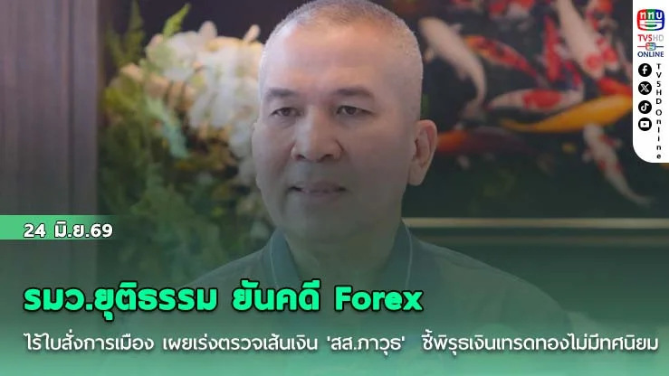 รมว.ยุติธรรม ยันคดี Forex ไร้ใบสั่งการเมือง เผยเร่งตรวจเส้นเงิน 'สส.ภาวุธ'  ชี้พิรุธเงินเทรดทองไม่มีทศนิยม