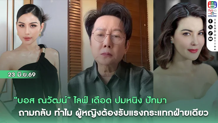 "บอส ณวัฒน์" ไลฟ์เดือด ปมหนิง ปัทมา ถามกลับทําไมผู้หญิงต้องรับแรงกระแทกฝ่ายเดียว