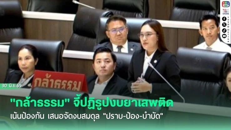 "กล้าธรรม" จี้ปฏิรูปงบยาเสพติดเน้นป้องกัน  เสนอจัดงบสมดุล "ปราบ-ป้อง-บําบัด"