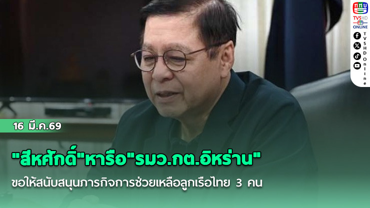 "สีหศักดิ์"หารือ"รมว.กต.อิหร่าน" ขอให้สนับสนุนภารกิจการช่วยเหลือลูกเรือไทย 3 คน