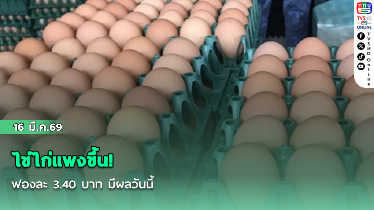 ไข่ไก่แพงขึ้น! ฟองละ 3.40 บาท มีผลวันนี้